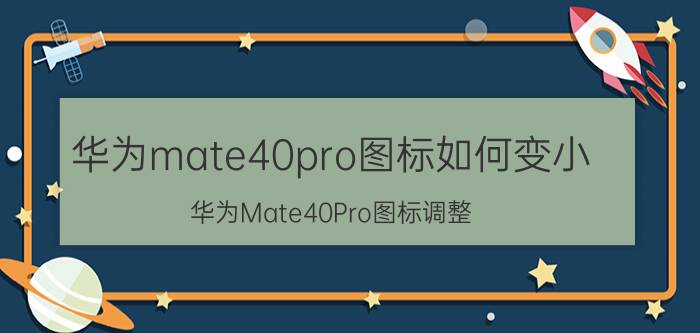 华为mate40pro图标如何变小 华为Mate40Pro图标调整